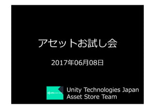 アセットお試し会
2017年06⽉08⽇
Unity Technologies Japan
Asset Store Team
 