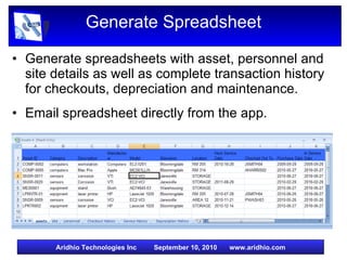 Generate Spreadsheet Generate spreadsheets with asset, personnel and site details as well as complete transaction history for checkouts, depreciation and maintenance. Email spreadsheet directly from the app. 