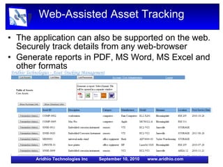 Web-Assisted Asset Tracking The application can also be supported on the web. Securely track details from any web-browser Generate reports in PDF, MS Word, MS Excel and other formats 