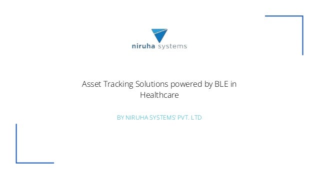 Asset Tracking Solutions powered by BLE in
Healthcare
BY NIRUHA SYSTEMS’ PVT. LTD
 