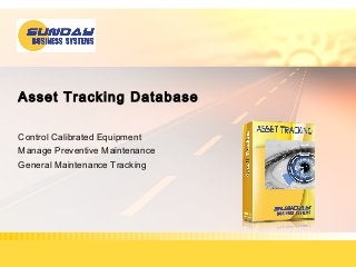 Asset Tracking Database
Control Calibrated Equipment
Manage Preventive Maintenance
General Maintenance Tracking
 