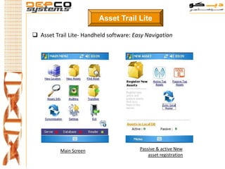 Asset Trail Lite

 Asset Trail Lite- Handheld software: Easy Navigation




          Main Screen                    Passive & active New
                                             asset registration
 