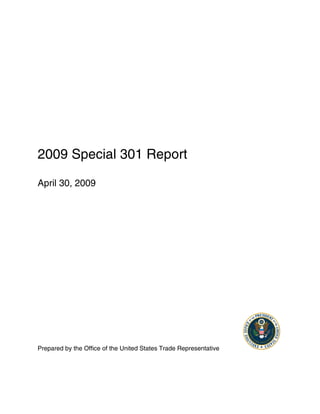2009 Special 301 Report

April 30, 2009




Prepared by the Office of the United States Trade Representative
 