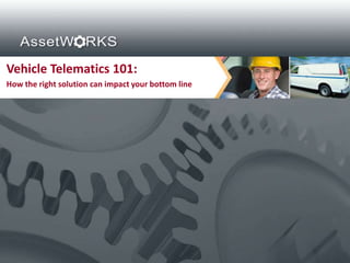 Vehicle Telematics 101:
How the right solution can impact your bottom line
 