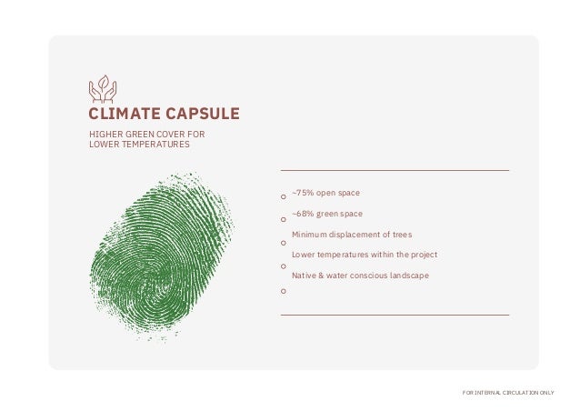 ~75% open space
~68% green space
Minimum displacement of trees
Lower temperatures within the project
Native & water conscious landscape
HIGHER GREEN COVER FOR

LOWER TEMPERATURES
FOR INTERNAL CIRCULATION ONLY
CLIMATE CAPSULE
 