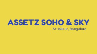ASSETZ SOHO & SKY
At Jakkur, Bangalore
 