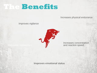 Increases physical endurance 
Increases concentration 
and reaction speed 
The Benefits 
Improves vigilance 
Improves emotional status 
Stimulates metabolism 
 