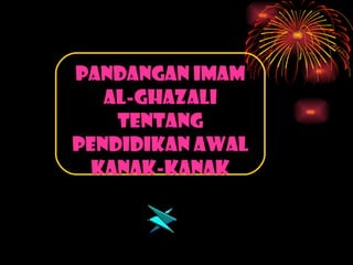 PANDANGAN IMAM AL-GHAZALI TENTANG PENDIDIKAN AWAL KANAK-KANAK 