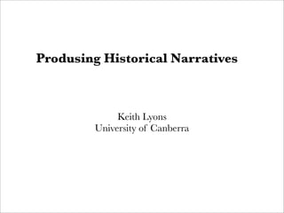 Produsing Historical Narratives
Keith Lyons
University of Canberra
 