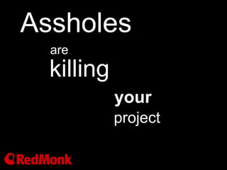 Assholes
are
killing
your
project
 