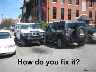 How do you fix it?
                     Flickr: trp0
 