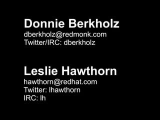 Donnie Berkholz
dberkholz@redmonk.com
Twitter/IRC: dberkholz



Leslie Hawthorn
hawthorn@redhat.com
Twitter: lhawthorn
IRC: lh
 