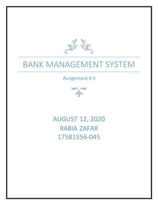 BANK MANAGEMENT SYSTEM
Assignment # 3
AUGUST 12, 2020
RABIA ZAFAR
17581556-045
 