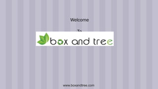 Welcome
To
www.boxandtree.com
 