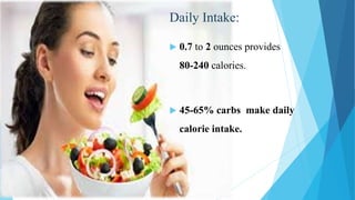 Daily Intake:
 0.7 to 2 ounces provides
80-240 calories.
 45-65% carbs make daily
calorie intake.
 