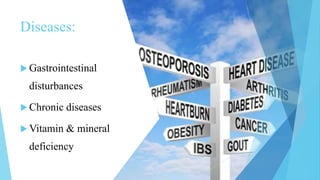 Diseases:
 Gastrointestinal
disturbances
 Chronic diseases
 Vitamin & mineral
deficiency
 