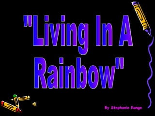 &quot;Living In A  Rainbow&quot; By Stephanie Range 