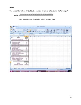 18
MEAN
The sum of the values divided by the number of values--often called the "average."
Mean =
= the mean for size of shoe for RBT 2 ‗s unit is 6.18
 