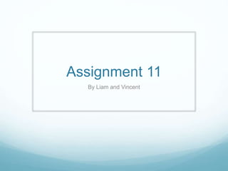Assignment 11
By Liam and Vincent
 