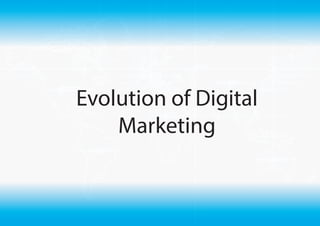 Evolution of Digital
Marketing
 