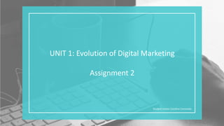 UNIT 1: Evolution of Digital Marketing
Assignment 2
Student name: Carolina Coronado
 