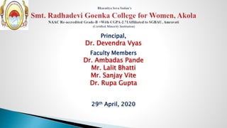 Principal,
Dr. Devendra Vyas
Faculty Members
Dr. Ambadas Pande
Mr. Lalit Bhatti
Mr. Sanjay Vite
Dr. Rupa Gupta
29th April, 2020
 