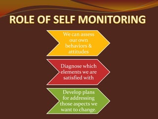 We can assess
our own
behaviors &
attitudes
Diagnose which
elements we are
satisfied with
Develop plans
for addressing
those aspects we
want to change.

 
