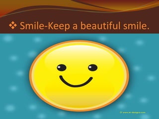  Smile-Keep a beautiful smile.

 