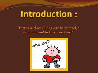 “There are three things very hard: Steel, a
diamond, and to know ones' self.”

 