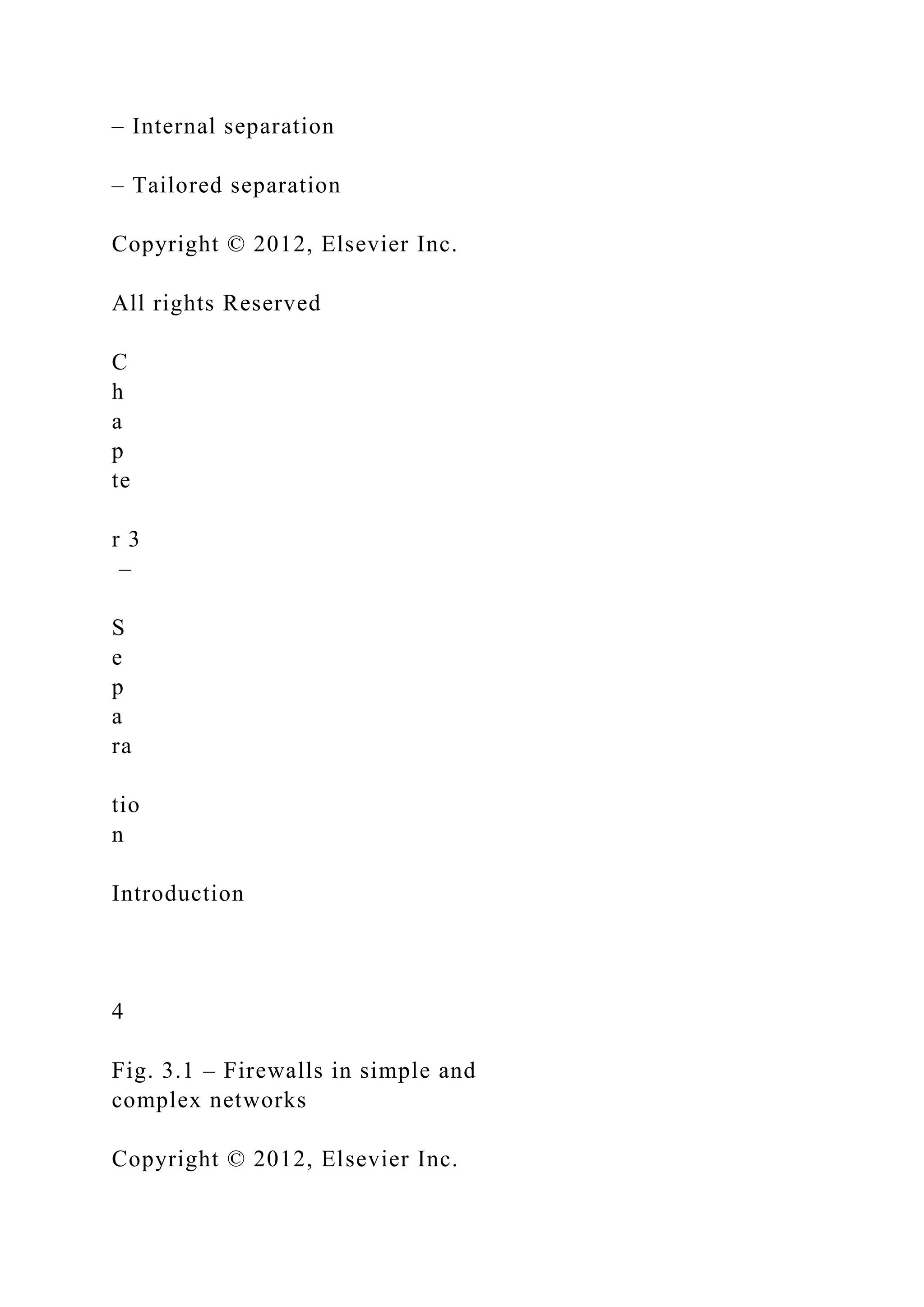 – Internal separation
– Tailored separation
Copyright © 2012, Elsevier Inc.
All rights Reserved
C
h
a
p
te
r 3
–
S
e
p
a
ra
tio
n
Introduction
4
Fig. 3.1 – Firewalls in simple and
complex networks
Copyright © 2012, Elsevier Inc.
 