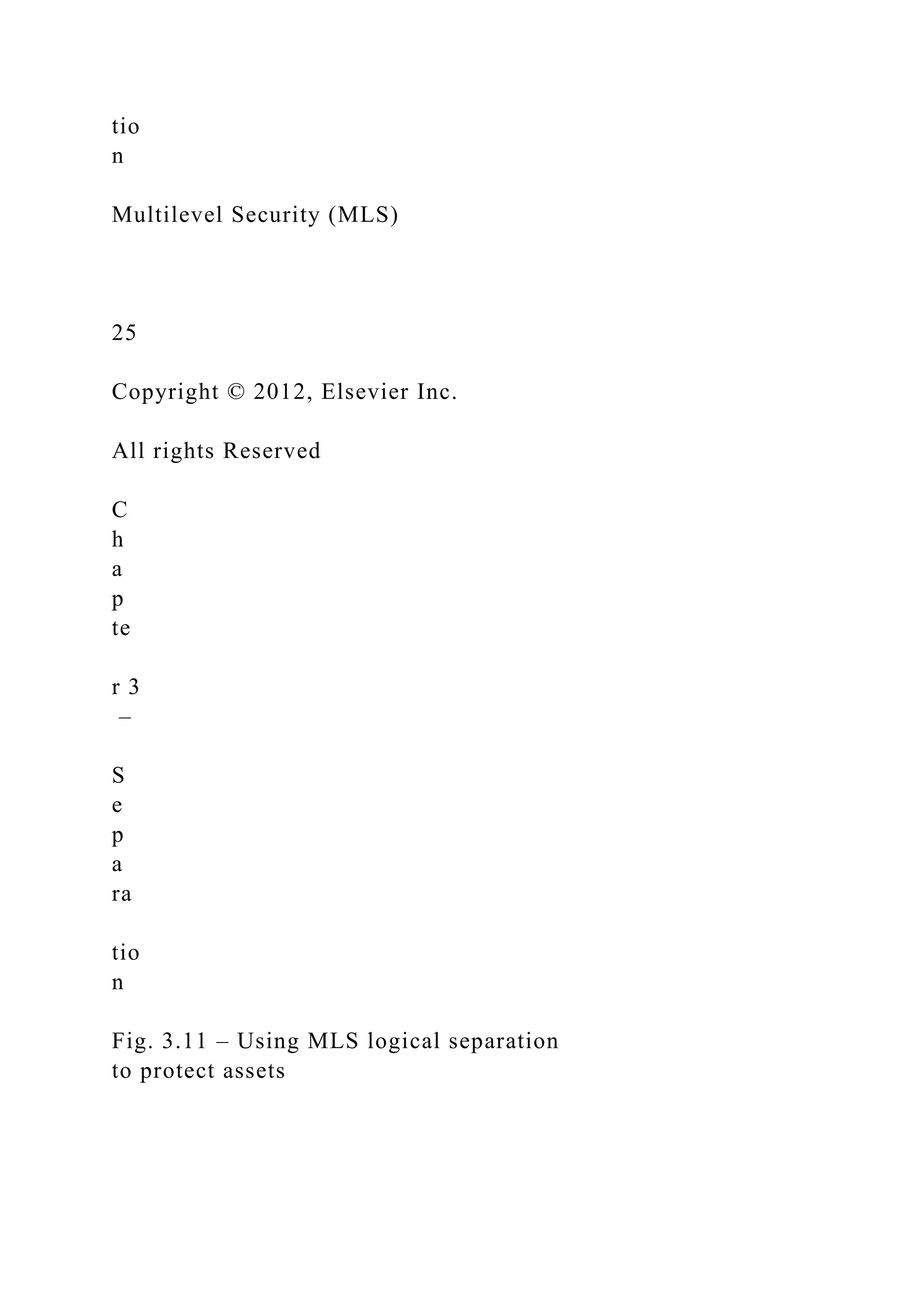 tio
n
Multilevel Security (MLS)
25
Copyright © 2012, Elsevier Inc.
All rights Reserved
C
h
a
p
te
r 3
–
S
e
p
a
ra
tio
n
Fig. 3.11 – Using MLS logical separation
to protect assets
 