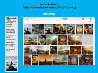 Ism's: A History
Artistic/Cultural Movements (17th-21st Century)
ROMANTIC
 