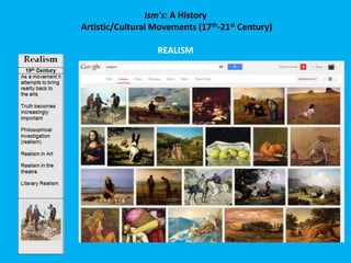 Ism's: A History
Artistic/Cultural Movements (17th-21st Century)
REALISM
 