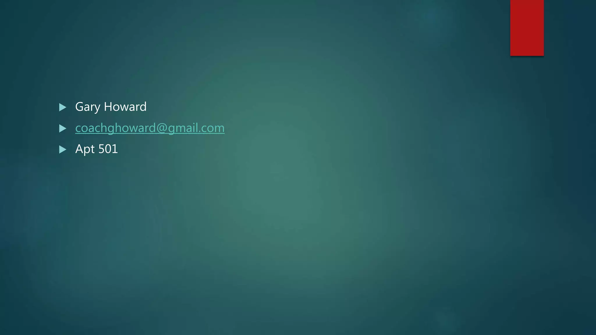  Gary Howard
 coachghoward@gmail.com
 Apt 501
 