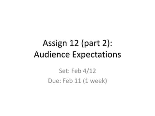 Assign 12 (part 2):
Audience Expectations
Set: Feb 4/12
Due: Feb 11 (1 week)

 