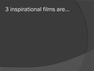 3 inspirational films are…
 