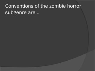 Conventions of the zombie horror
subgenre are…
 