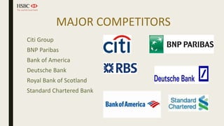MAJOR COMPETITORS
Citi Group
BNP Paribas
Bank of America
Deutsche Bank
Royal Bank of Scotland
Standard Chartered Bank
 