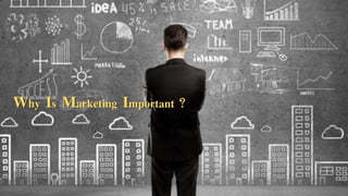 Why Is Marketing Important ?
 