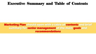 1. Executive Summary & Table of Contents
Marketing Plan should open with a table of contents and brief
summary for senior management of the main goals and
recommendations
 