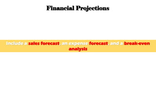 4. Financial Projections
Include a sales forecast, an expense forecast, and a break-even
analysis
 
