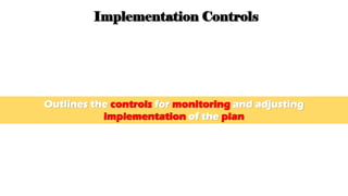 5. Implementation Controls
Outlines the controls for monitoring and adjusting
implementation of the plan
 