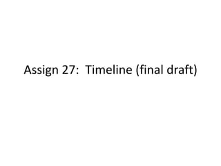 Assign 27: Timeline (final draft)

 