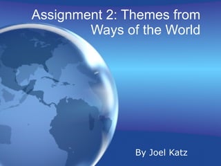Assignment 2: Themes from Ways of the World By Joel Katz 