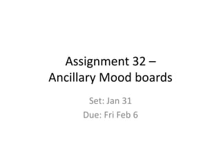 Assignment 32 –
Ancillary Mood boards
Set: Jan 31
Due: Fri Feb 6

 