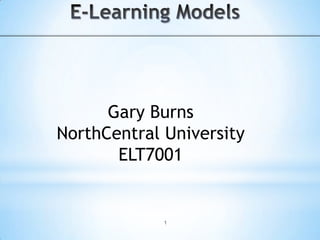 E-Learning Models Gary Burns NorthCentral University ELT7001 1 