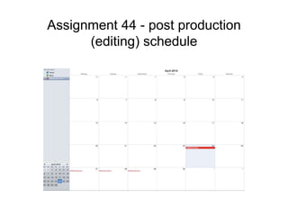 Assignment 44 - post production
(editing) schedule
 