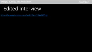 Edited	Interview
https://www.youtube.com/watch?v=x1-WylWPrJg
Design,	Business	and	Innovation Yiduo Qian
 