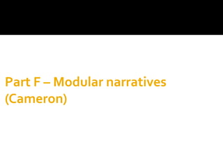 Part F – Modular narratives
(Cameron)
 