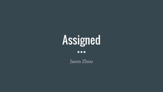 Assigned
Jason Zhou
 